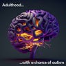 Adulthood... with a chance of autism