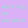 working on purpose