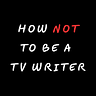 How Not to be a TV Writer