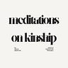 Meditations on Kinship
