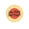 You Think Too Much