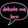 debate me, bro