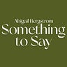Something to Say with Abigail Bergstrom
