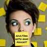Notes from The Adulting With ADHD Podcast