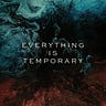 Everything is Temporary