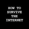 How to Survive the Internet