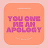 you owe me an apology