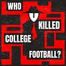 Who Killed College Football?