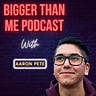 Aaron Pete from the Bigger Than Me Podcast