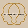 Between Two Things