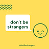 Don't Be Strangers ✨☺️