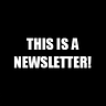 This Is a Newsletter!