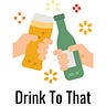 Drink To That