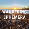 Wandering Ephemera