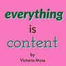 everything is content 