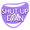 SHUT UP EVAN: THE NEWSLETTER