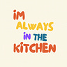 I'm Always in the Kitchen