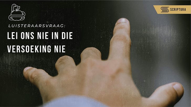 Luisteraarsvraag: Lei ons nie in die versoeking nie