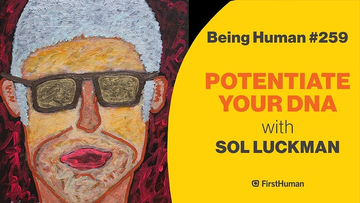 🎤 Enjoy My Recent Interview on the BEING HUMAN Podcast ... POTENTIATE YOUR DNA w/ Sol Luckman