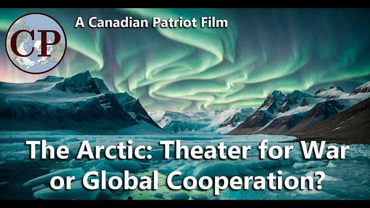 The Arctic: Theater for War or Global Cooperation? (A Canadian Patriot Film)