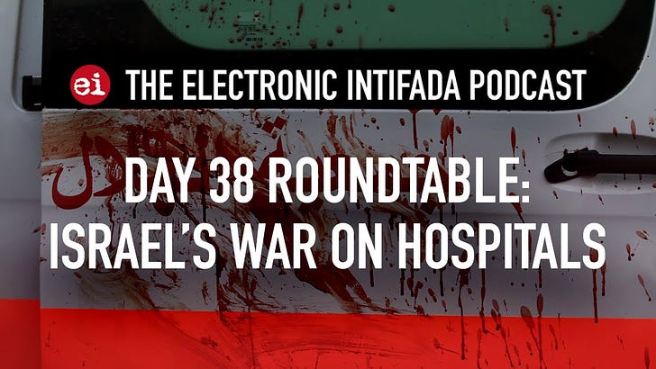 "Day 38 roundtable: Israel’s war on hospitals" by Nora Barrows-Friedman