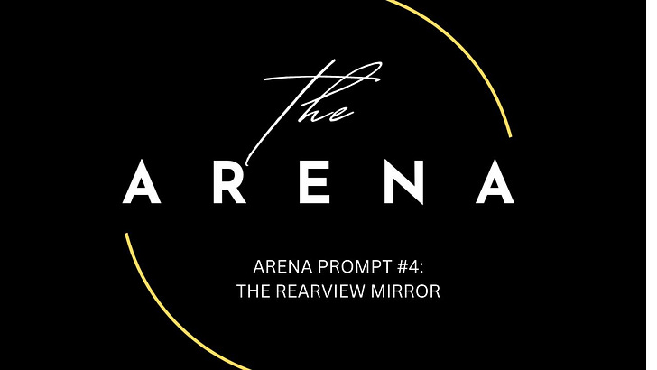 Arena Prompt #4 The Rearview Mirror