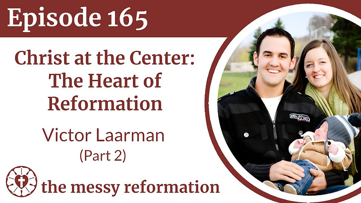 Episode 165: Christ at the Center - The Heart of Reformation - Victor  Laarman (Part 2)