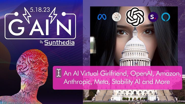 GAIN 15 - An AI Virtual Girlfriend, OpenAI on Capital Hill, Amazon, Anthropic, Meta, Zoom, and More