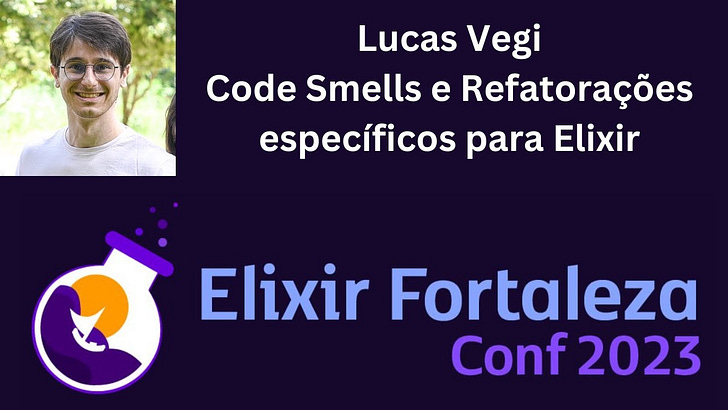 Code Smells e Refatorações específicos para Elixir, Lucas Vegi (UFV e UFMG)