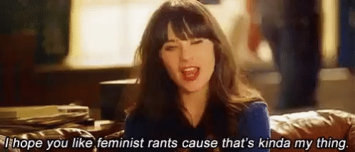 I hope you like feminist rants cause that's kinda my thing (Zoe Deschanel)