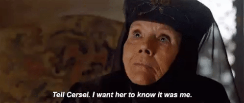 From Game of Thrones, an elegant older woman in black with a headdress. She looks as if she’s in mourning clothes. Quote at the bottom reads: “Tell Cersei. I want her to know it was me.”